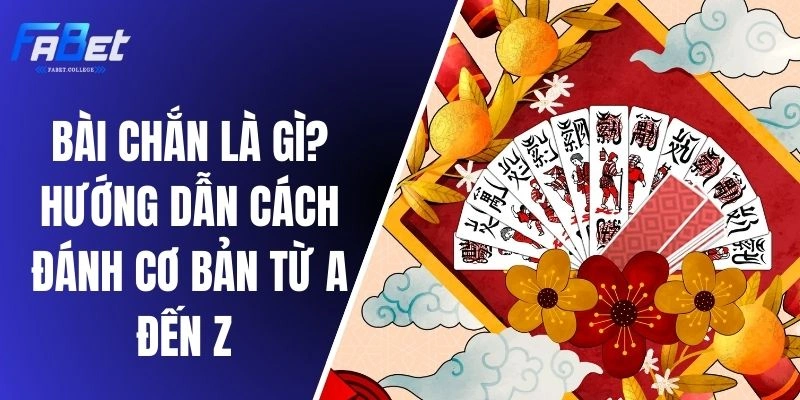 Bài Chắn Là Gì? Hướng Dẫn Cách Đánh Cơ Bản Từ A Đến Z