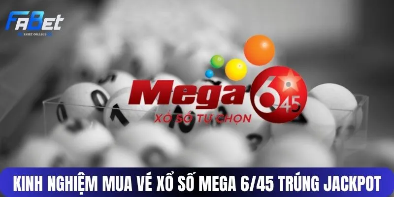 Kinh nghiệm mua vé xổ số Mega 6/45 trúng jackpot