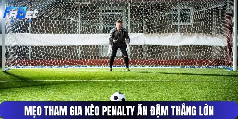 Mẹo tham gia kèo penalty ăn đậm thắng lớn