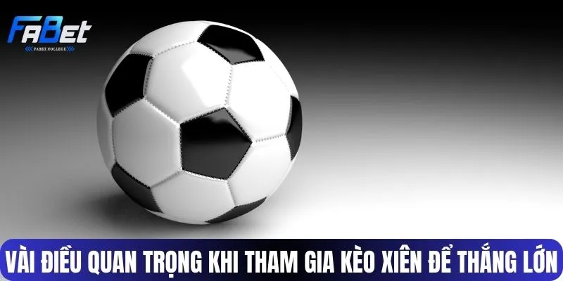 Vài điều quan trọng khi tham gia kèo xiên để thắng lớn