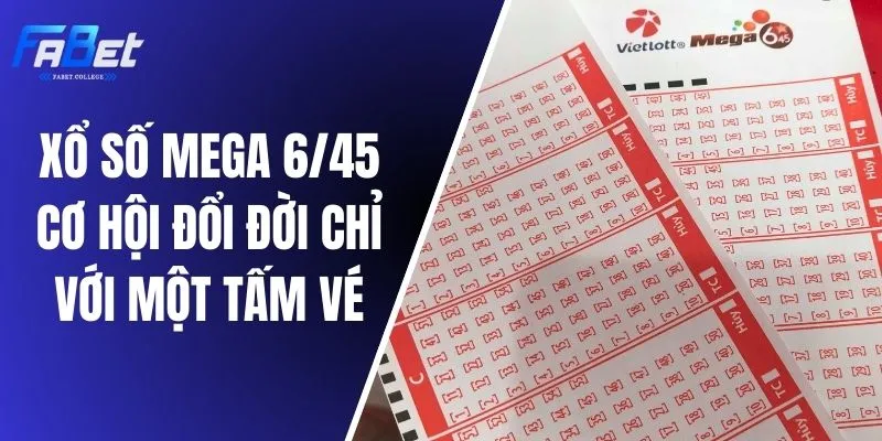 Xổ Số Mega 6/45 - Cơ Hội Đổi Đời Chỉ Với Một Tấm Vé