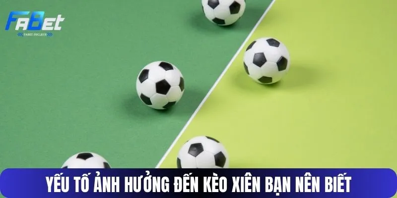Yếu tố ảnh hưởng đến kèo xiên bạn nên biết